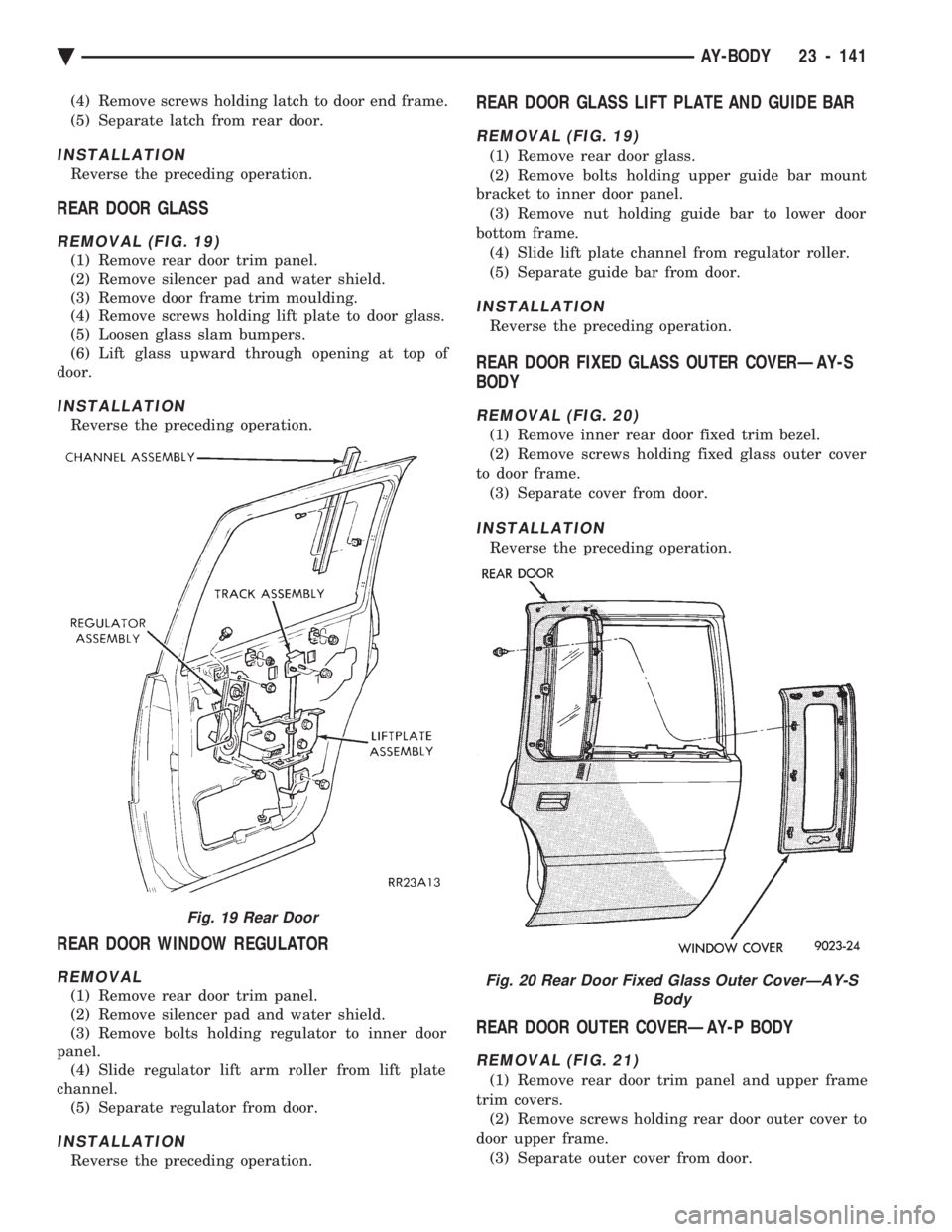 CHEVROLET DYNASTY 1993 Service Manual (4) Remove screws holding latch to door end frame.
(5) Separate latch from rear door.
INSTALLATION
Reverse the preceding operation.
REAR DOOR GLASS
REMOVAL (FIG. 19)
(1) Remove rear door trim panel. CHEVROLET DYNASTY 1993 Service Manual (4) Remove screws holding latch to door end frame.
(5) Separate latch from rear door.
INSTALLATION
Reverse the preceding operation.
REAR DOOR GLASS
REMOVAL (FIG. 19)
(1) Remove rear door trim panel.