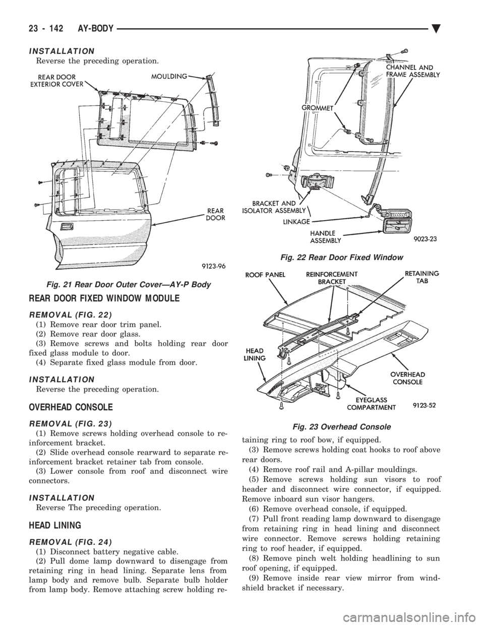 CHEVROLET DYNASTY 1993 Service Manual INSTALLATION
Reverse the preceding operation.
REAR DOOR FIXED WINDOW MODULE
REMOVAL (FIG. 22)
(1) Remove rear door trim panel.
(2) Remove rear door glass.
(3) Remove screws and bolts holding rear doo CHEVROLET DYNASTY 1993 Service Manual INSTALLATION
Reverse the preceding operation.
REAR DOOR FIXED WINDOW MODULE
REMOVAL (FIG. 22)
(1) Remove rear door trim panel.
(2) Remove rear door glass.
(3) Remove screws and bolts holding rear doo