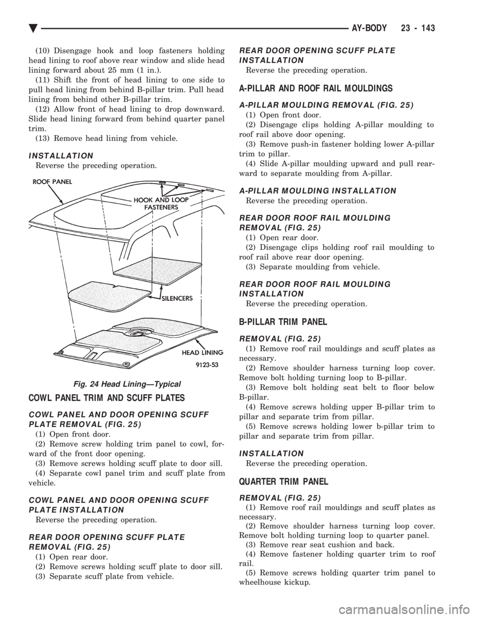 CHEVROLET DYNASTY 1993 Service Manual (10) Disengage hook and loop fasteners holding
head lining to roof above rear window and slide head
lining forward about 25 mm (1 in.). (11) Shift the front of head lining to one side to
pull head li CHEVROLET DYNASTY 1993 Service Manual (10) Disengage hook and loop fasteners holding
head lining to roof above rear window and slide head
lining forward about 25 mm (1 in.). (11) Shift the front of head lining to one side to
pull head li