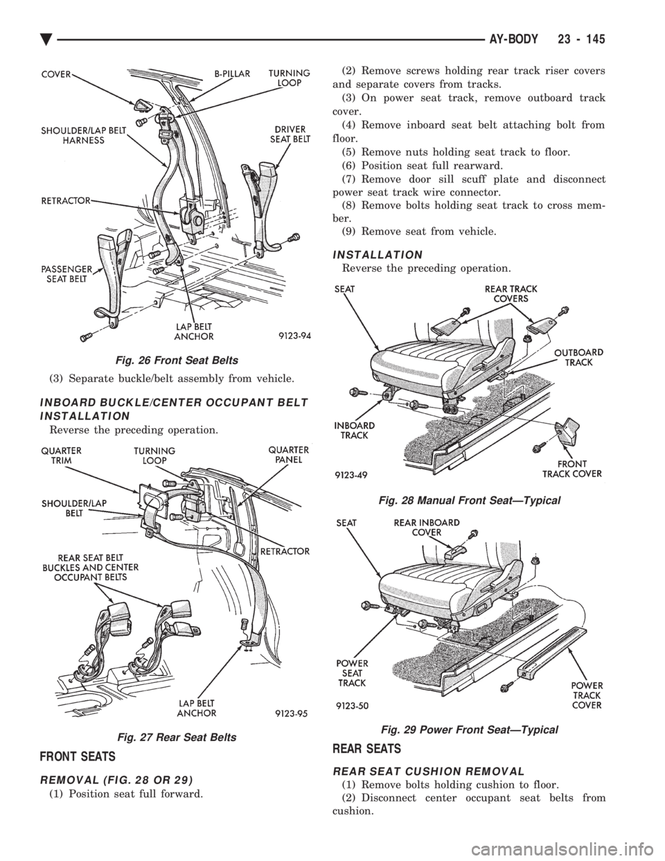 CHEVROLET DYNASTY 1993  Service Manual (3) Separate buckle/belt assembly from vehicle.
INBOARD BUCKLE/CENTER OCCUPANT BELT INSTALLATION
Reverse the preceding operation.
FRONT SEATS
REMOVAL (FIG. 28 OR 29)
(1) Position seat full forward.  (