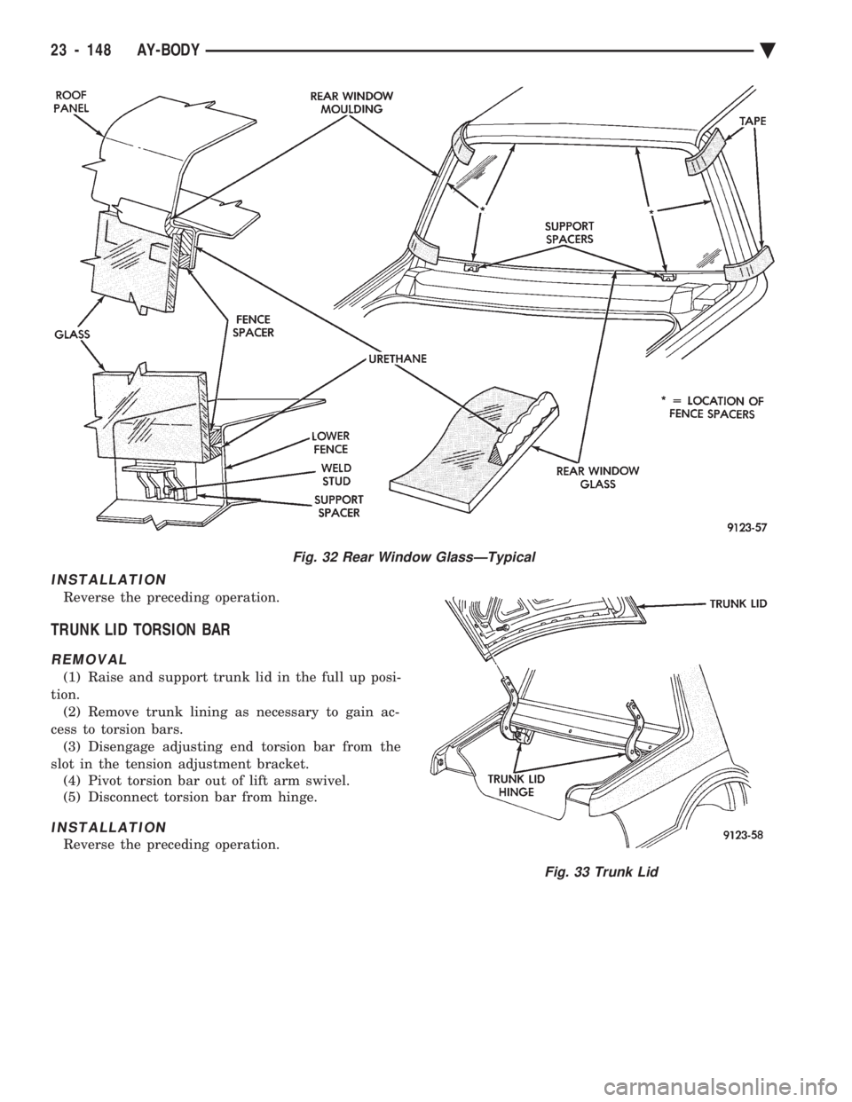 CHEVROLET DYNASTY 1993  Service Manual INSTALLATION
Reverse the preceding operation.
TRUNK LID TORSION BAR
REMOVAL
(1) Raise and support trunk lid in the full up posi- 
tion. (2) Remove trunk lining as necessary to gain ac-
cess to torsion