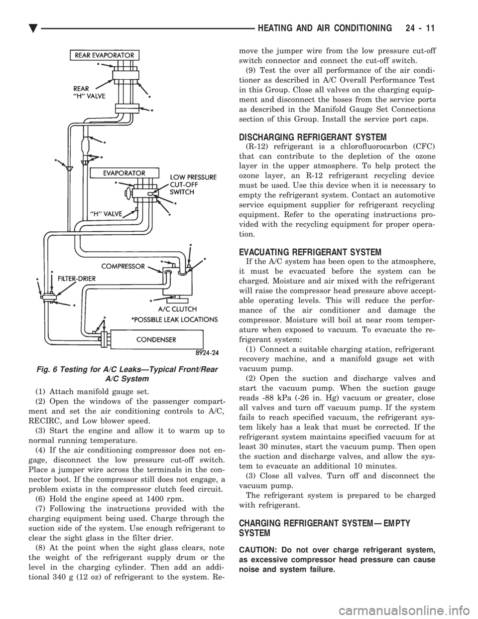 CHEVROLET DYNASTY 1993 Service Manual (1) Attach manifold gauge set.
(2) Open the windows of the passenger compart-
ment and set the air conditioning controls to A/C,
RECIRC, and Low blower speed. (3) Start the engine and allow it to war CHEVROLET DYNASTY 1993 Service Manual (1) Attach manifold gauge set.
(2) Open the windows of the passenger compart-
ment and set the air conditioning controls to A/C,
RECIRC, and Low blower speed. (3) Start the engine and allow it to war