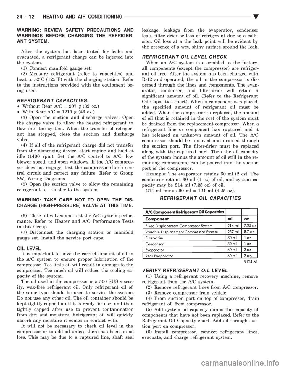 CHEVROLET DYNASTY 1993 Service Manual WARNING: REVIEW SAFETY PRECAUTIONS AND
WARNINGS BEFORE CHARGING THE REFRIGER-
ANT SYSTEM.
After the system has been tested for leaks and
evacuated, a refrigerant charge can be injected into
the sys CHEVROLET DYNASTY 1993 Service Manual WARNING: REVIEW SAFETY PRECAUTIONS AND
WARNINGS BEFORE CHARGING THE REFRIGER-
ANT SYSTEM.
After the system has been tested for leaks and
evacuated, a refrigerant charge can be injected into
the sys