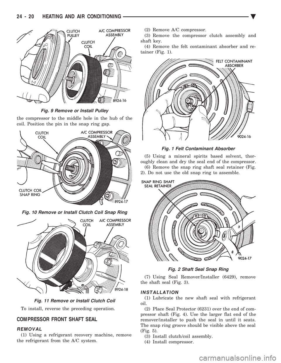 CHEVROLET DYNASTY 1993  Service Manual the compressor to the middle hole in the hub of the 
coil. Position the pin in the snap ring gap. 
To install, reverse the preceding operation.
COMPRESSOR FRONT SHAFT SEAL
REMOVAL
(1) Using a refriger