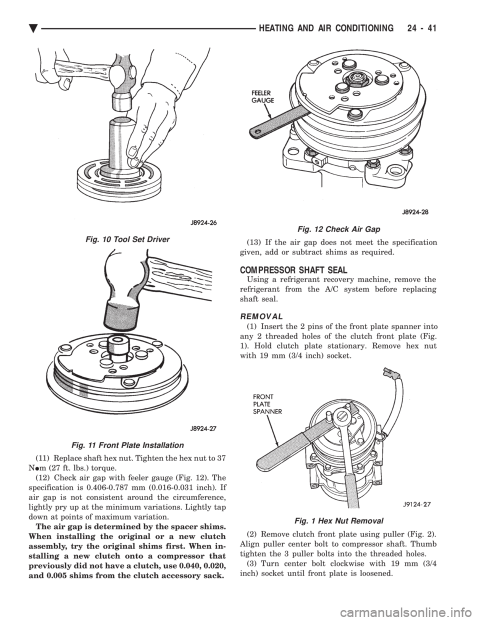 CHEVROLET DYNASTY 1993 Service Manual (11) Replace shaft hex nut. Tighten the hex nut to 37
N Im (27 ft. lbs.) torque.
(12) Check air gap with feeler gauge (Fig. 12). The
specification is 0.406-0.787 mm (0.016-0.031 inch). If
air gap i CHEVROLET DYNASTY 1993 Service Manual (11) Replace shaft hex nut. Tighten the hex nut to 37
N Im (27 ft. lbs.) torque.
(12) Check air gap with feeler gauge (Fig. 12). The
specification is 0.406-0.787 mm (0.016-0.031 inch). If
air gap i