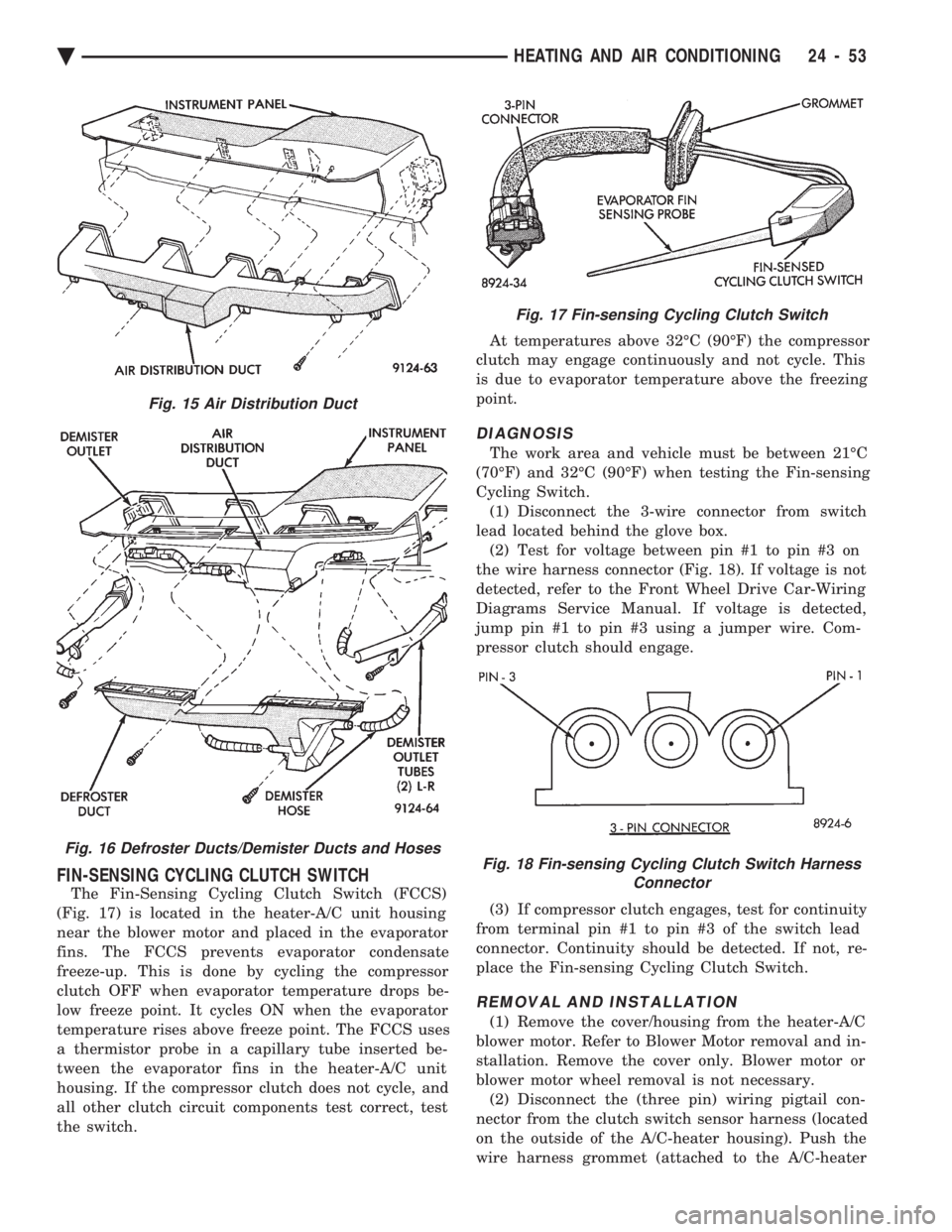 CHEVROLET DYNASTY 1993  Service Manual FIN-SENSING CYCLING CLUTCH SWITCH
The Fin-Sensing Cycling Clutch Switch (FCCS) 
(Fig. 17) is located in the heater-A/C unit housing
near the blower motor and placed in the evaporator
fins. The FCCS pr