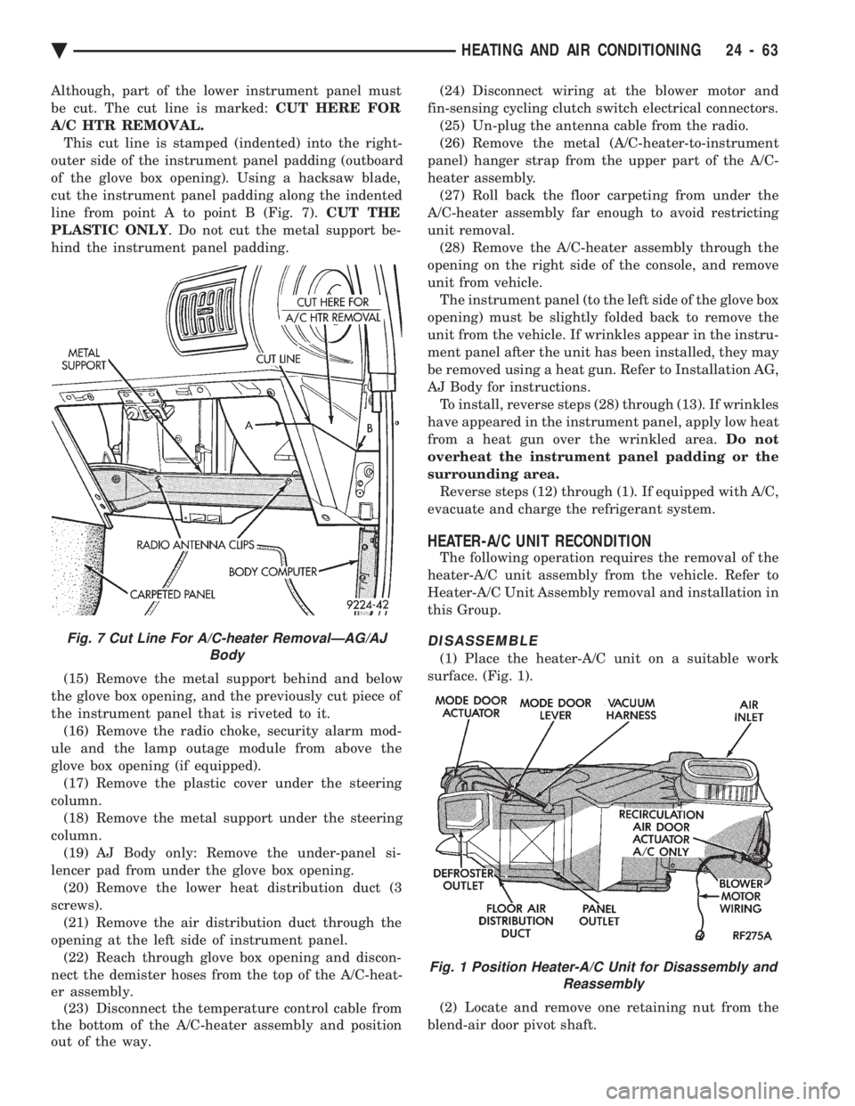 CHEVROLET DYNASTY 1993 Service Manual Although, part of the lower instrument panel must
be cut. The cut line is marked: CUT HERE FOR
A/C HTR REMOVAL. This cut line is stamped (indented) into the right-
outer side of the instrument panel CHEVROLET DYNASTY 1993 Service Manual Although, part of the lower instrument panel must
be cut. The cut line is marked: CUT HERE FOR
A/C HTR REMOVAL. This cut line is stamped (indented) into the right-
outer side of the instrument panel