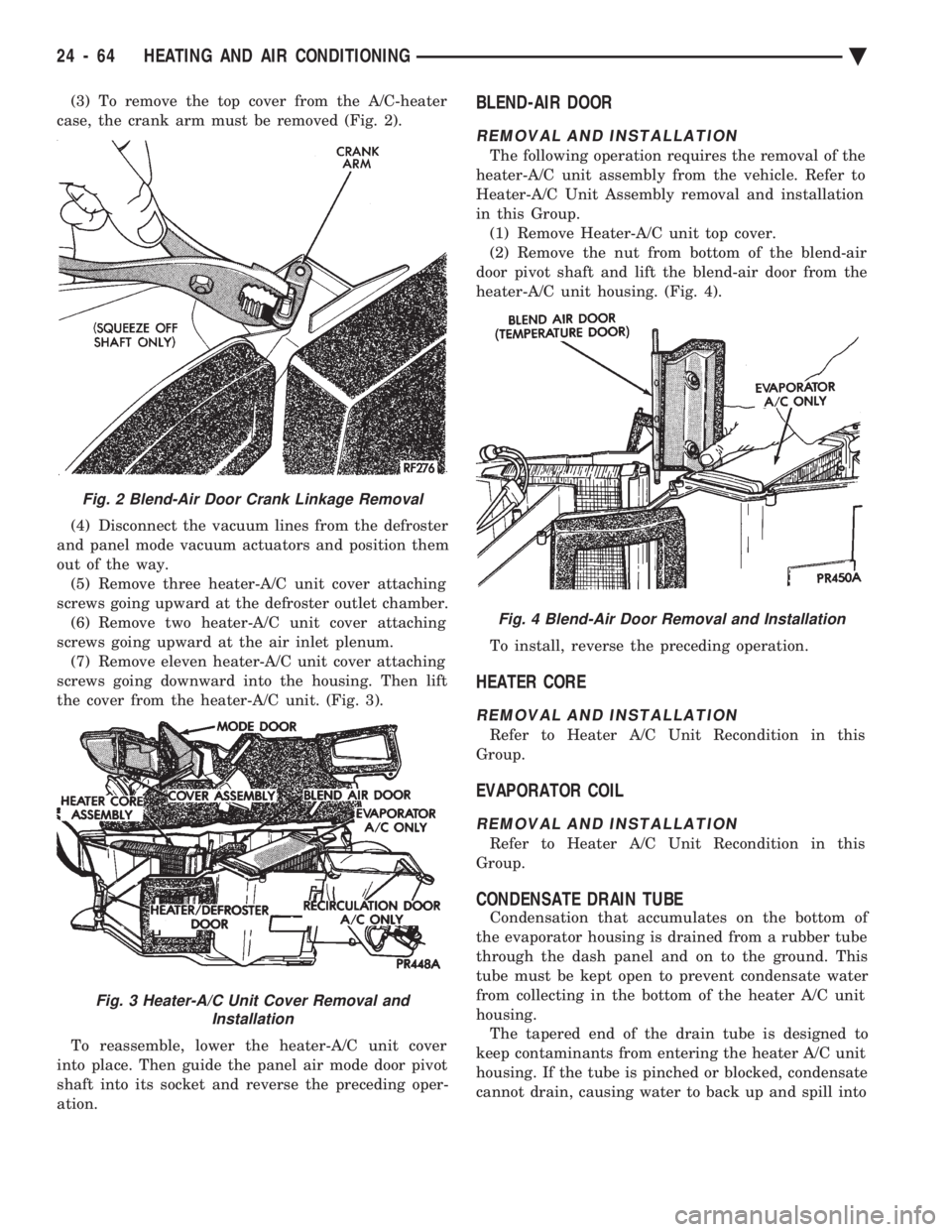 CHEVROLET DYNASTY 1993 Service Manual (3) To remove the top cover from the A/C-heater
case, the crank arm must be removed (Fig. 2).
(4) Disconnect the vacuum lines from the defroster
and panel mode vacuum actuators and position them
ou CHEVROLET DYNASTY 1993 Service Manual (3) To remove the top cover from the A/C-heater
case, the crank arm must be removed (Fig. 2).
(4) Disconnect the vacuum lines from the defroster
and panel mode vacuum actuators and position them
ou