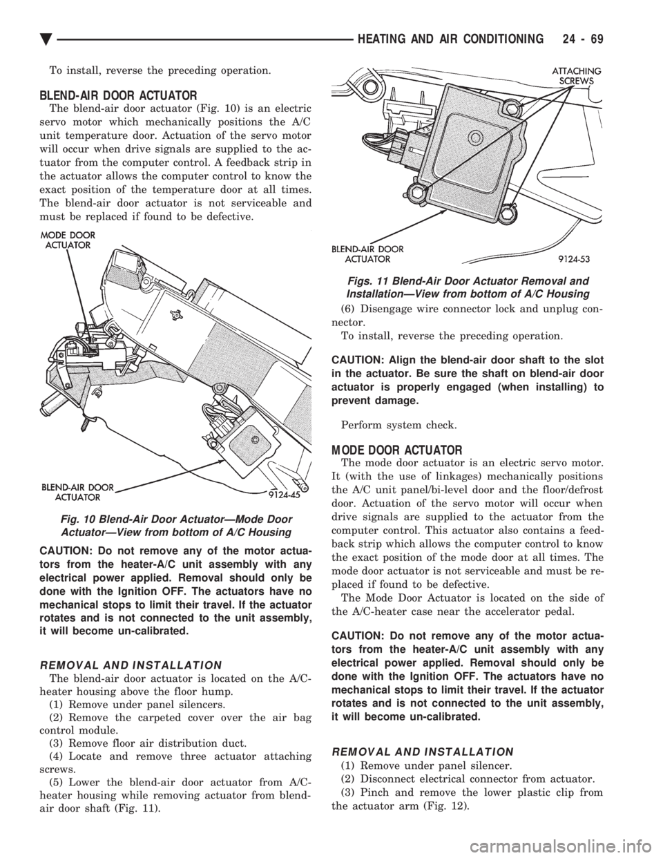 CHEVROLET DYNASTY 1993 Service Manual To install, reverse the preceding operation.
BLEND-AIR DOOR ACTUATOR
The blend-air door actuator (Fig. 10) is an electric
servo motor which mechanically positions the A/C
unit temperature door. Actua CHEVROLET DYNASTY 1993 Service Manual To install, reverse the preceding operation.
BLEND-AIR DOOR ACTUATOR
The blend-air door actuator (Fig. 10) is an electric
servo motor which mechanically positions the A/C
unit temperature door. Actua