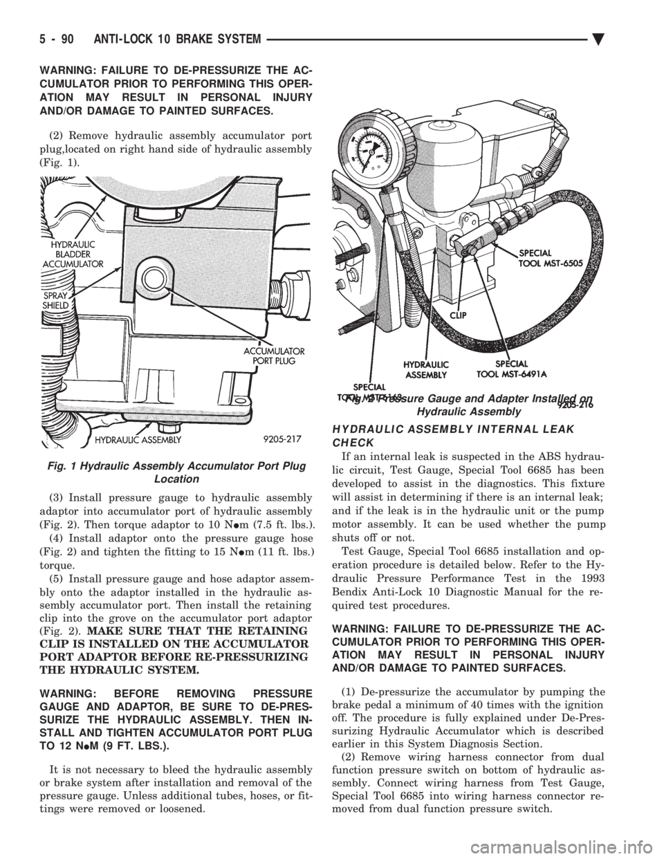 CHEVROLET DYNASTY 1993  Service Manual WARNING: FAILURE TO DE-PRESSURIZE THE AC- 
CUMULATOR PRIOR TO PERFORMING THIS OPER-
ATION MAY RESULT IN PERSONAL INJURY
AND/OR DAMAGE TO PAINTED SURFACES. (2) Remove hydraulic assembly accumulator por