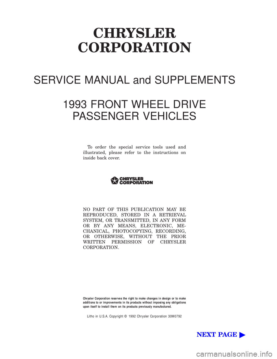 CHEVROLET DYNASTY 1993  Service Manual CHRYSLER 
CORPORATION
SERVICE MANUAL and SUPPLEMENTS 
1993 FRONT WHEEL DRIVE PASSENGER VEHICLES
To order the special service tools used and 
illustrated, please refer to the instructions on
inside bac