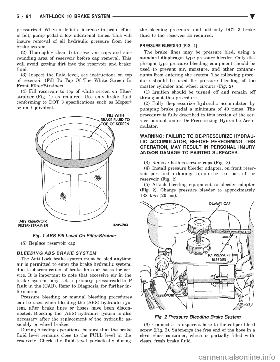 CHEVROLET DYNASTY 1993  Service Manual pressurized. When a definite increase in pedal effort 
is felt, pump pedal a few additional times. This will
insure removal of all hydraulic pressure from the
brake system.(2) Thoroughly clean both re