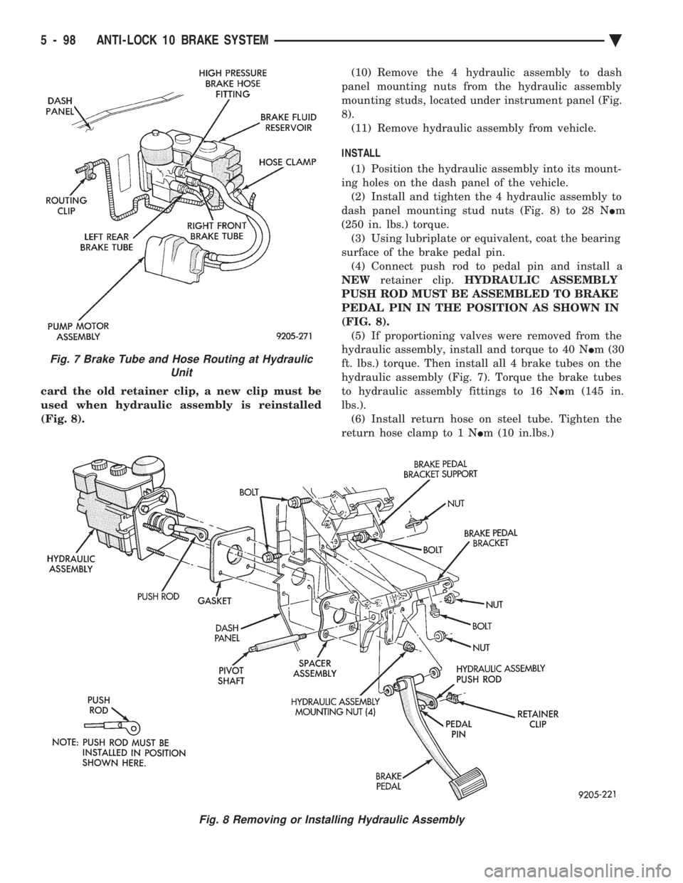 CHEVROLET DYNASTY 1993  Service Manual card the old retainer clip, a new clip must be 
used when hydraulic assembly is reinstalled
(Fig. 8). (10) Remove the 4 hydraulic assembly to dash 
panel mounting nuts from the hydraulic assembly
moun