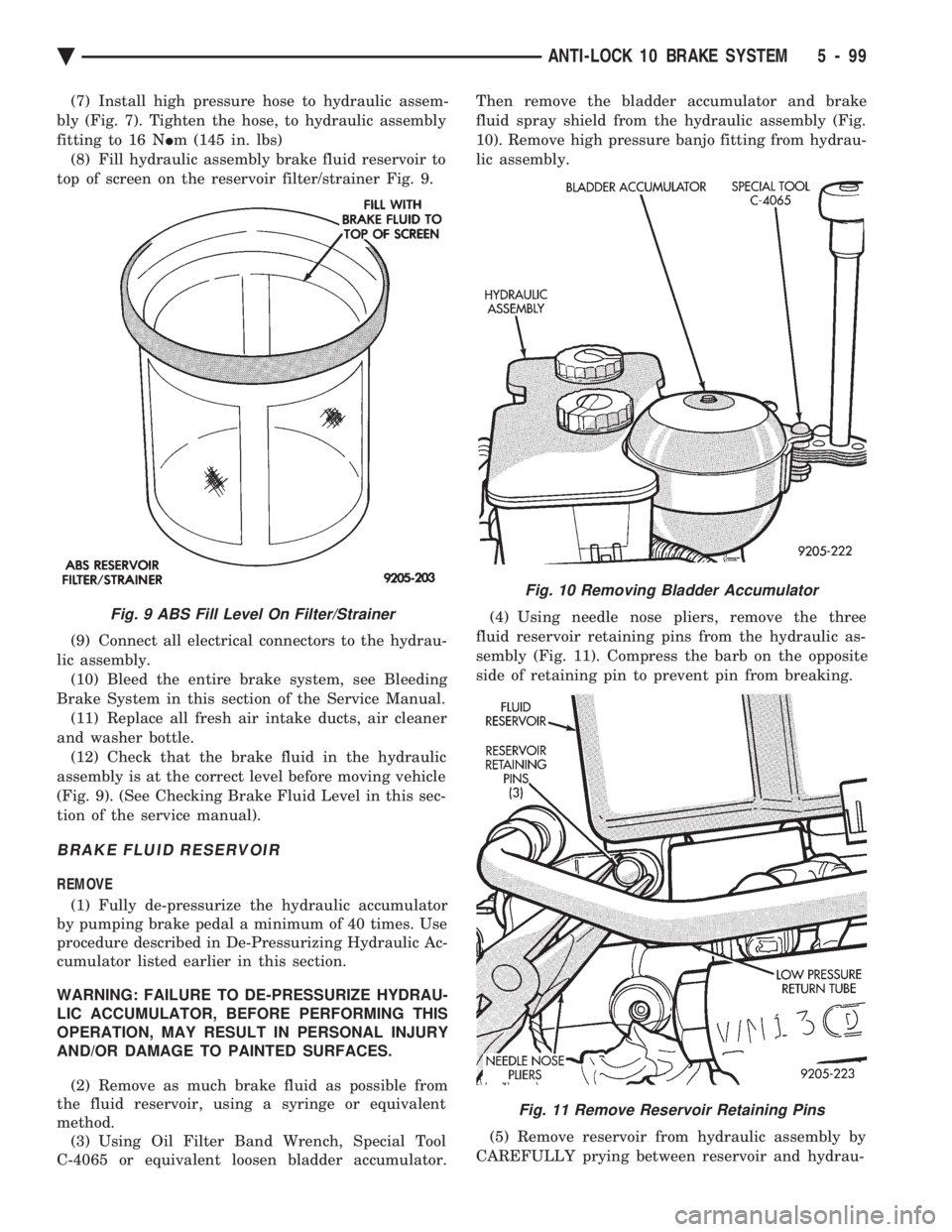 CHEVROLET DYNASTY 1993  Service Manual (7) Install high pressure hose to hydraulic assem- 
bly (Fig. 7). Tighten the hose, to hydraulic assembly
fitting to 16 N  Im (145 in. lbs) 
(8) Fill hydraulic assembly brake fluid reservoir to
top of