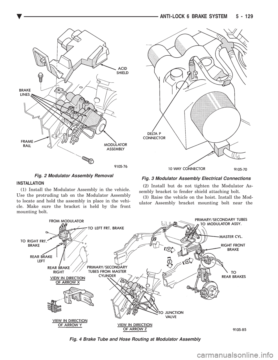 CHEVROLET DYNASTY 1993  Service Manual INSTALLATION (1) Install the Modulator Assembly in the vehicle. 
Use the protruding tab on the Modulator Assembly
to locate and hold the assembly in place in the vehi- 
cle. Make sure the bracket is h