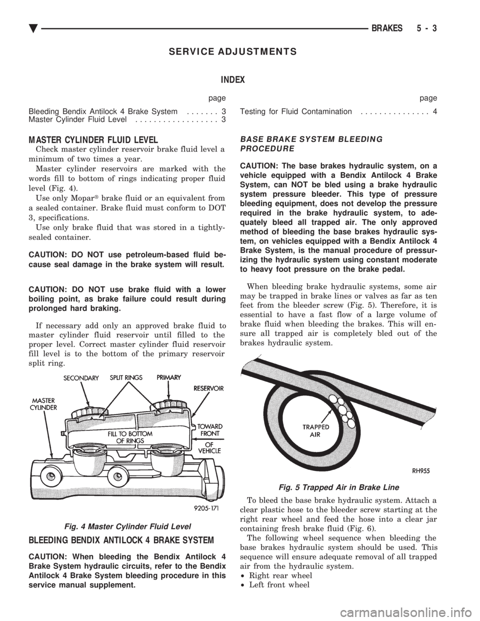 CHEVROLET DYNASTY 1993  Service Manual SERVICE ADJUSTMENTS INDEX
page page 
Bleeding Bendix Antilock 4 Brake System  ....... 3 
Master Cylinder Fluid Level  .................. 3 Testing for Fluid Contamination 
............... 4
MASTER CYL