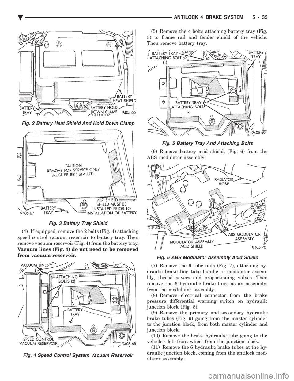 CHEVROLET DYNASTY 1993  Service Manual (4) If equipped, remove the 2 bolts (Fig. 4) attaching 
speed control vacuum reservoir to battery tray. Then
remove vacuum reservoir (Fig. 4) from the battery tray.
Vacuum lines (Fig. 4) do not need t
