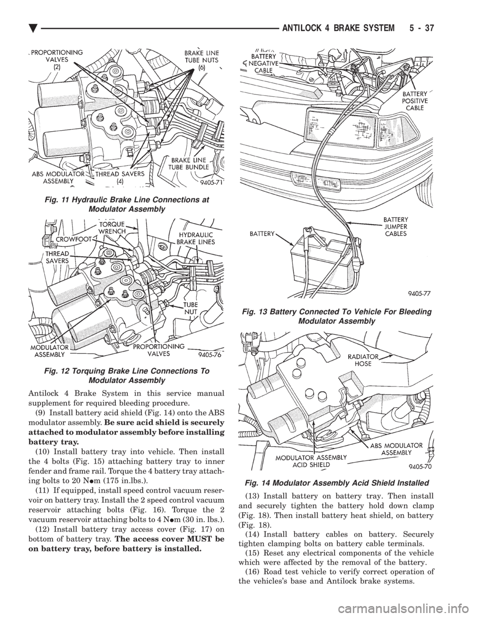 CHEVROLET DYNASTY 1993  Service Manual Antilock 4 Brake System in this service manual 
supplement for required bleeding procedure.(9) Install battery acid shield (Fig. 14) onto the ABS
modulator assembly.  Be sure acid shield is securely 
