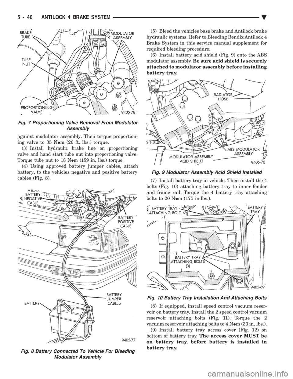 CHEVROLET DYNASTY 1993  Service Manual against modulator assembly. Then torque proportion- 
ing valve to 35 N Im (26 ft. lbs.) torque.
(3) Install hydraulic brake line on proportioning 
valve and hand start tube nut into proportioning valv