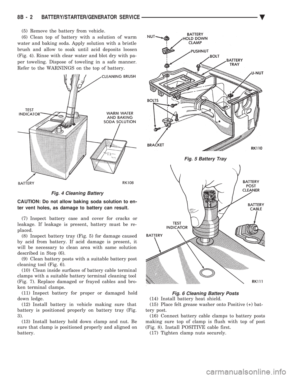 CHEVROLET DYNASTY 1993  Service Manual (5) Remove the battery from vehicle. 
(6) Clean top of battery with a solution of warm
water and baking soda. Apply solution with a bristle
brush and allow to soak until acid deposits loosen
(Fig. 4).