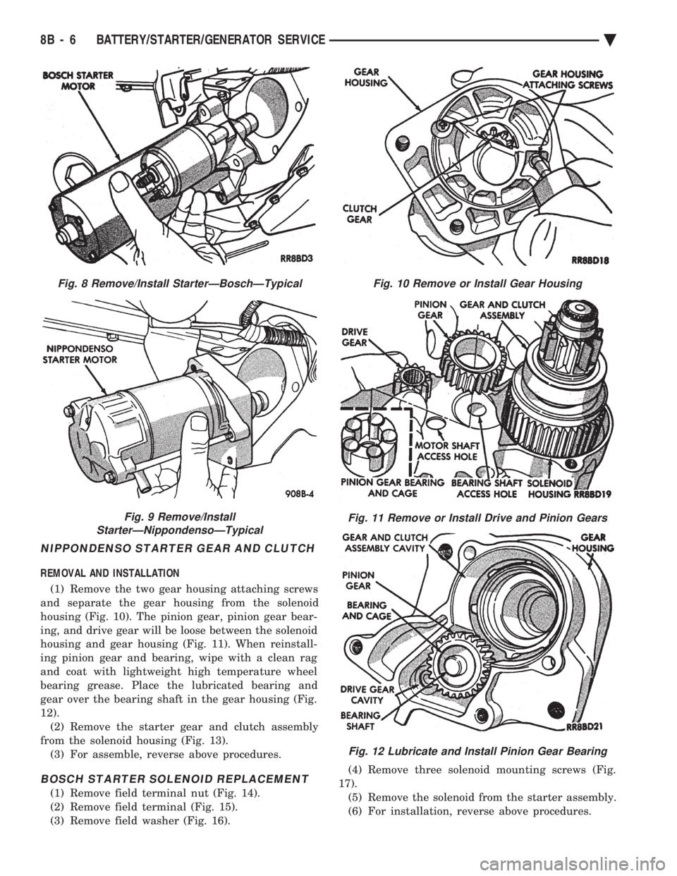 CHEVROLET DYNASTY 1993  Service Manual NIPPONDENSO STARTER GEAR AND CLUTCH
REMOVAL AND INSTALLATION (1) Remove the two gear housing attaching screws 
and separate the gear housing from the solenoid
housing (Fig. 10). The pinion gear, pinio