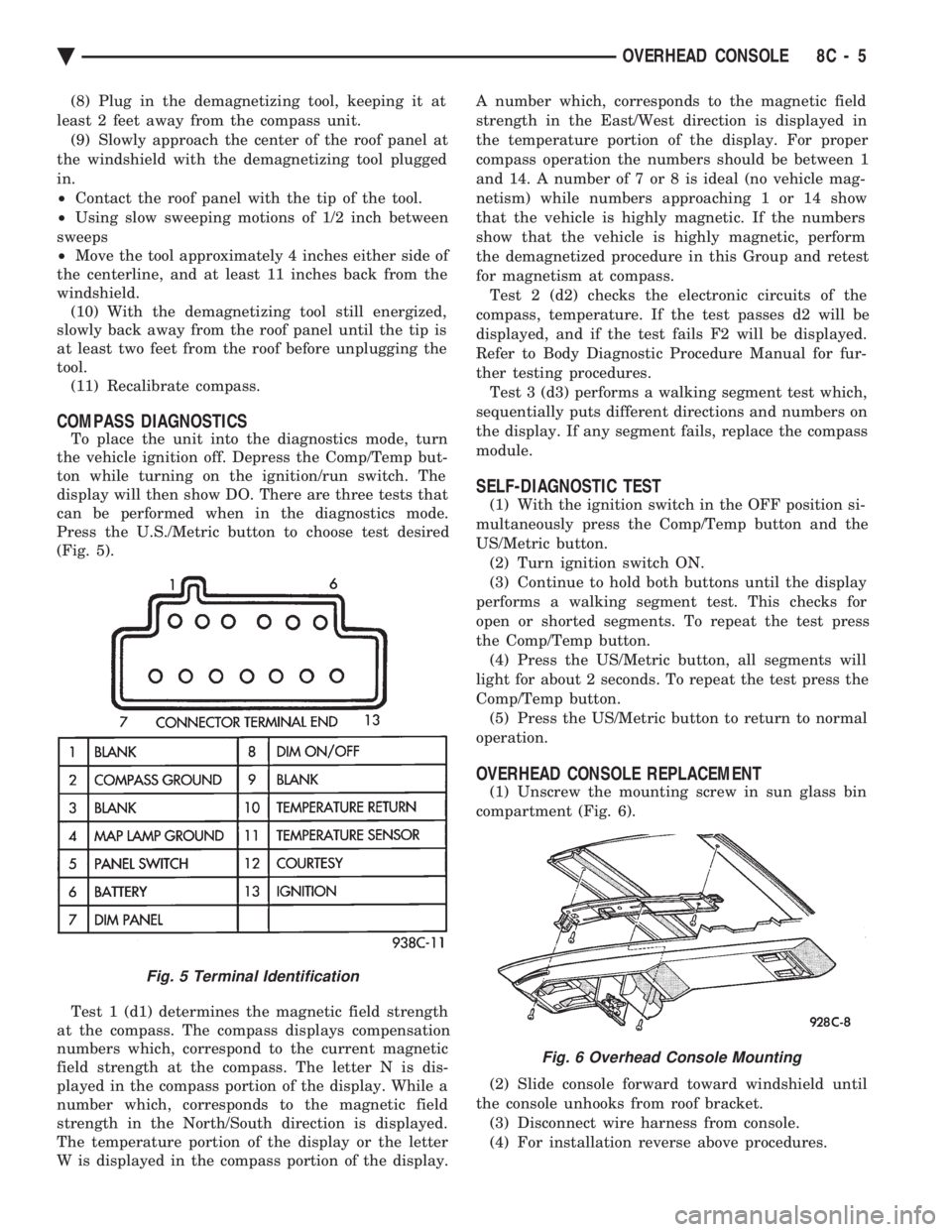 CHEVROLET DYNASTY 1993 Service Manual (8) Plug in the demagnetizing tool, keeping it at
least 2 feet away from the compass unit. (9) Slowly approach the center of the roof panel at
the windshield with the demagnetizing tool plugged
in.
CHEVROLET DYNASTY 1993 Service Manual (8) Plug in the demagnetizing tool, keeping it at
least 2 feet away from the compass unit. (9) Slowly approach the center of the roof panel at
the windshield with the demagnetizing tool plugged
in.