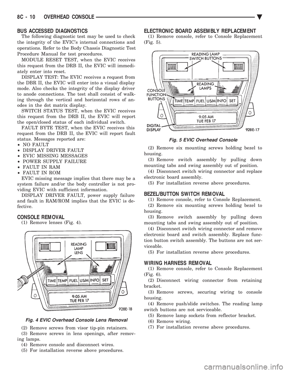 CHEVROLET DYNASTY 1993  Service Manual BUS ACCESSED DIAGNOSTICS
The following diagnostic test may be used to check 
the integrity of the EVICs internal connections and
operations. Refer to the Body Chassis Diagnostic Test
Procedure Manual