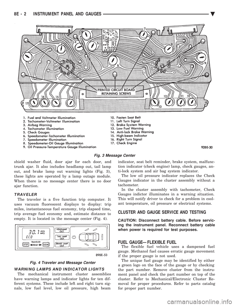 CHEVROLET DYNASTY 1993  Service Manual shield washer fluid, door ajar for each door, and 
trunk ajar. It also includes headlamp out, tail lamp
out, and brake lamp out warning lights (Fig. 3),
these lights are operated by a lamp outage modu
