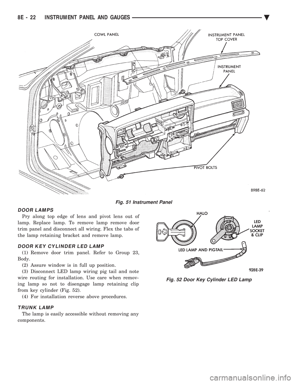 CHEVROLET DYNASTY 1993  Service Manual DOOR LAMPS
Pry along top edge of lens and pivot lens out of 
lamp. Replace lamp. To remove lamp remove door
trim panel and disconnect all wiring. Flex the tabs of
the lamp retaining bracket and remove