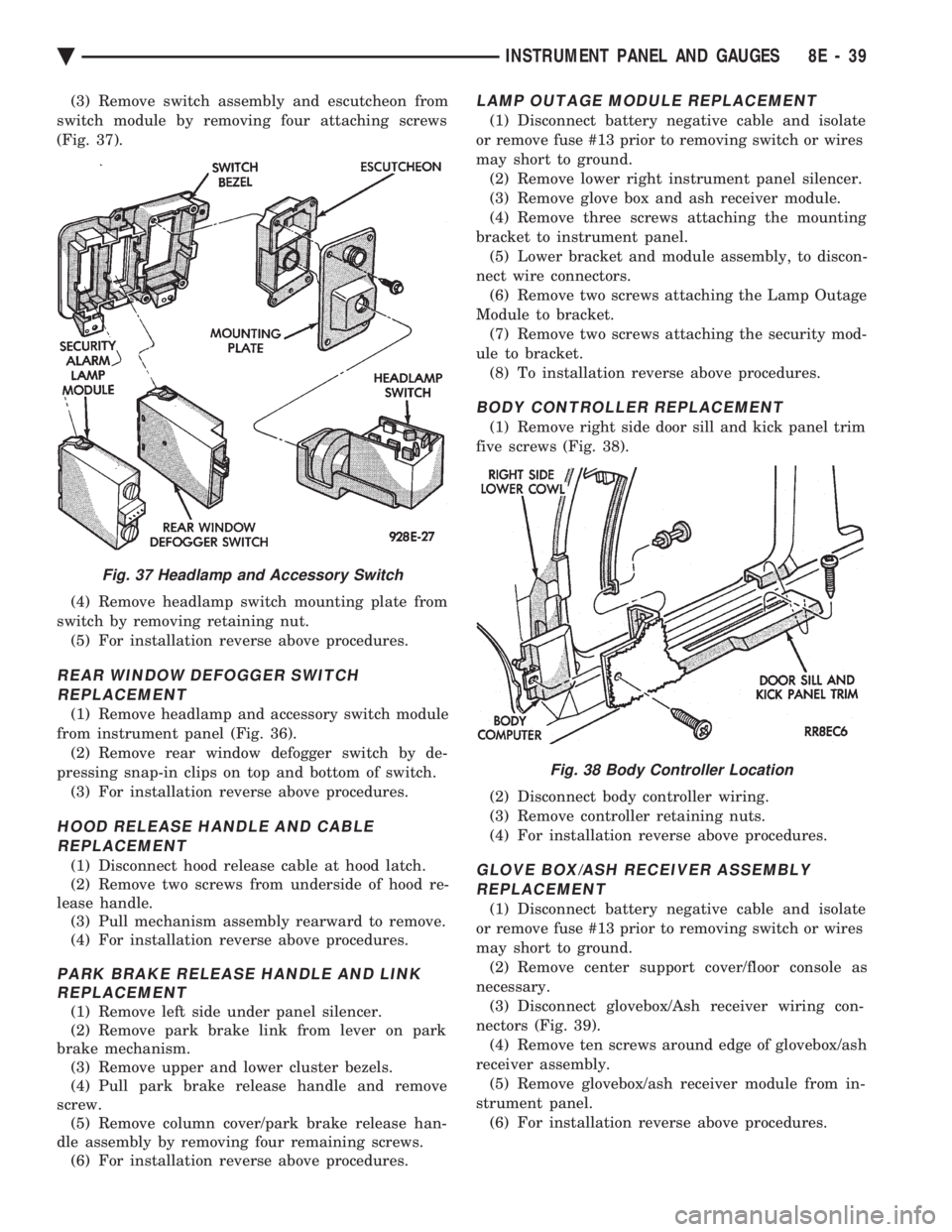 CHEVROLET DYNASTY 1993 Service Manual (3) Remove switch assembly and escutcheon from
switch module by removing four attaching screws
(Fig. 37).
(4) Remove headlamp switch mounting plate from
switch by removing retaining nut. (5) For in CHEVROLET DYNASTY 1993 Service Manual (3) Remove switch assembly and escutcheon from
switch module by removing four attaching screws
(Fig. 37).
(4) Remove headlamp switch mounting plate from
switch by removing retaining nut. (5) For in