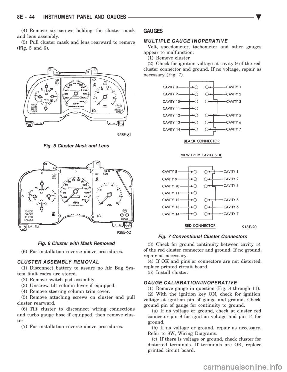 CHEVROLET DYNASTY 1993 Service Manual (4) Remove six screws holding the cluster mask
and lens assembly. (5) Pull cluster mask and lens rearward to remove
(Fig. 5 and 6).
(6) For installation reverse above procedures.
CLUSTER ASSEMBLY RE CHEVROLET DYNASTY 1993 Service Manual (4) Remove six screws holding the cluster mask
and lens assembly. (5) Pull cluster mask and lens rearward to remove
(Fig. 5 and 6).
(6) For installation reverse above procedures.
CLUSTER ASSEMBLY RE
