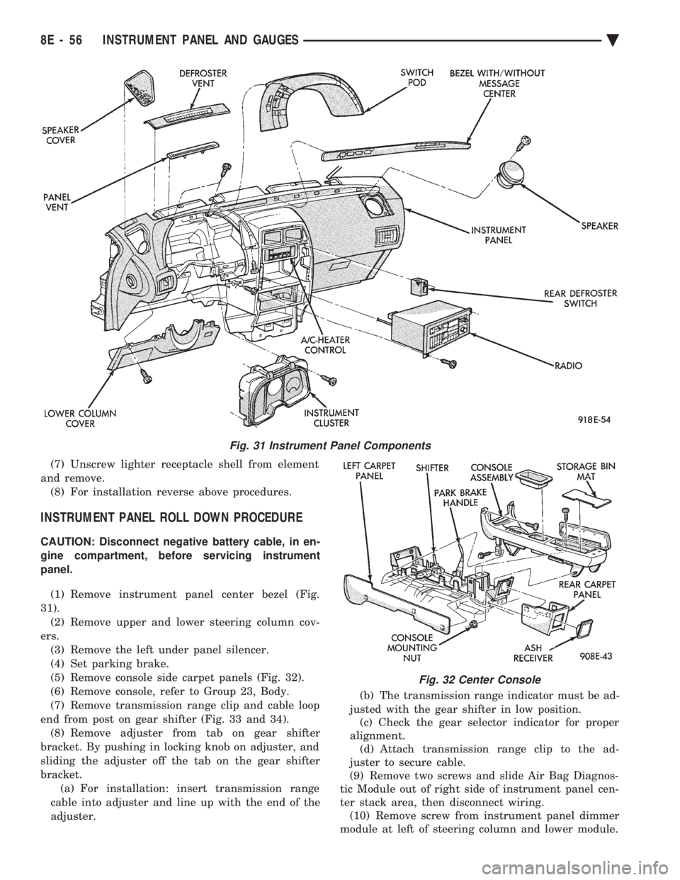 CHEVROLET DYNASTY 1993 Service Manual (7) Unscrew lighter receptacle shell from element
and remove. (8) For installation reverse above procedures.
INSTRUMENT PANEL ROLL DOWN PROCEDURE
CAUTION: Disconnect negative battery cable, in en-
gi CHEVROLET DYNASTY 1993 Service Manual (7) Unscrew lighter receptacle shell from element
and remove. (8) For installation reverse above procedures.
INSTRUMENT PANEL ROLL DOWN PROCEDURE
CAUTION: Disconnect negative battery cable, in en-
gi