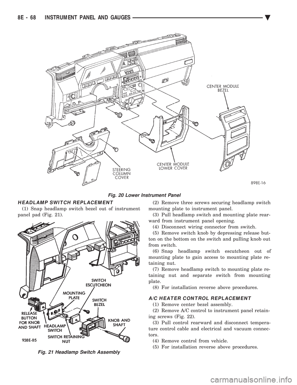 CHEVROLET DYNASTY 1993 Service Manual HEADLAMP SWITCH REPLACEMENT
(1) Snap headlamp switch bezel out of instrument
panel pad (Fig. 21). (2) Remove three screws securing headlamp switch
mounting plate to instrument panel. (3) Pull headl CHEVROLET DYNASTY 1993 Service Manual HEADLAMP SWITCH REPLACEMENT
(1) Snap headlamp switch bezel out of instrument
panel pad (Fig. 21). (2) Remove three screws securing headlamp switch
mounting plate to instrument panel. (3) Pull headl