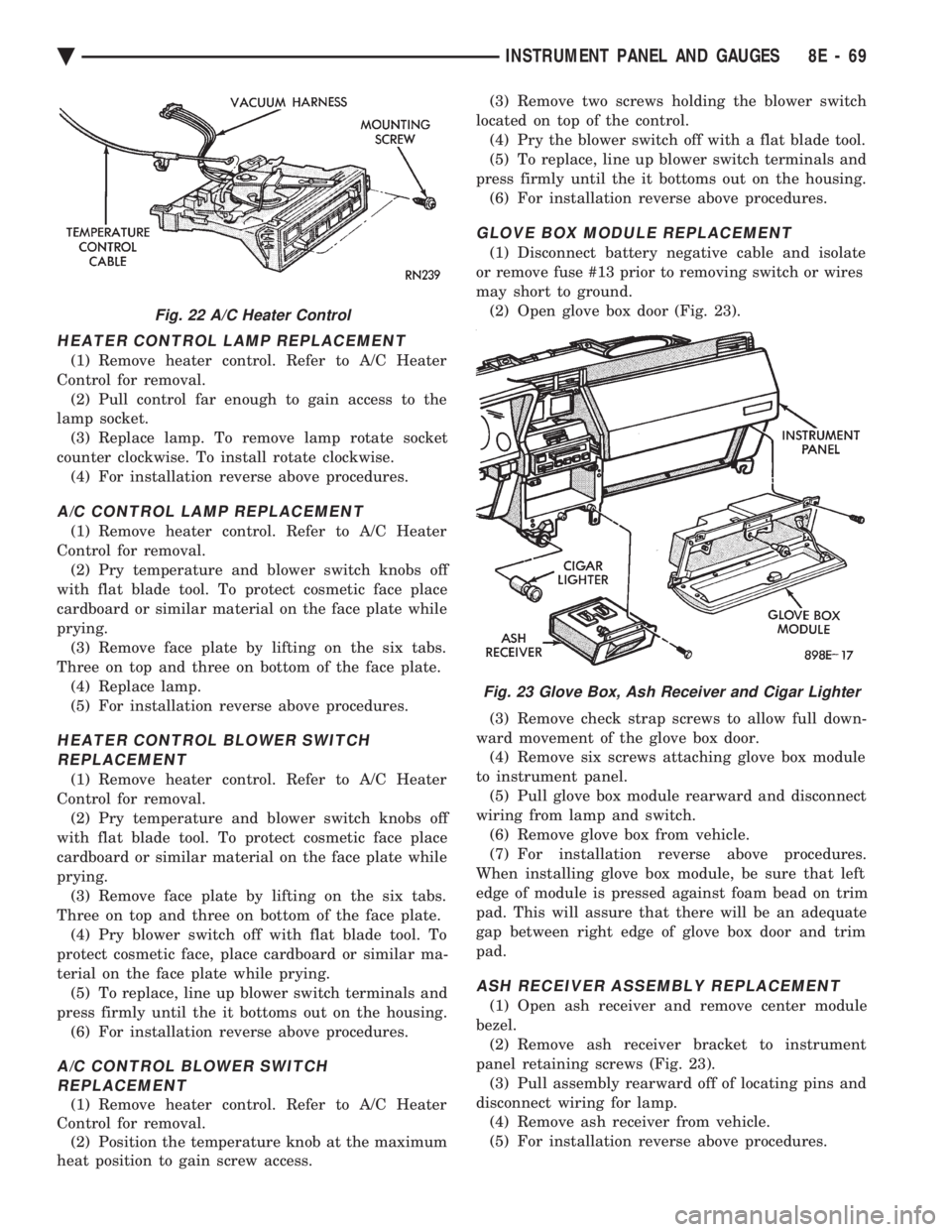 CHEVROLET DYNASTY 1993 Service Manual HEATER CONTROL LAMP REPLACEMENT
(1) Remove heater control. Refer to A/C Heater
Control for removal. (2) Pull control far enough to gain access to the
lamp socket. (3) Replace lamp. To remove lamp rot CHEVROLET DYNASTY 1993 Service Manual HEATER CONTROL LAMP REPLACEMENT
(1) Remove heater control. Refer to A/C Heater
Control for removal. (2) Pull control far enough to gain access to the
lamp socket. (3) Replace lamp. To remove lamp rot