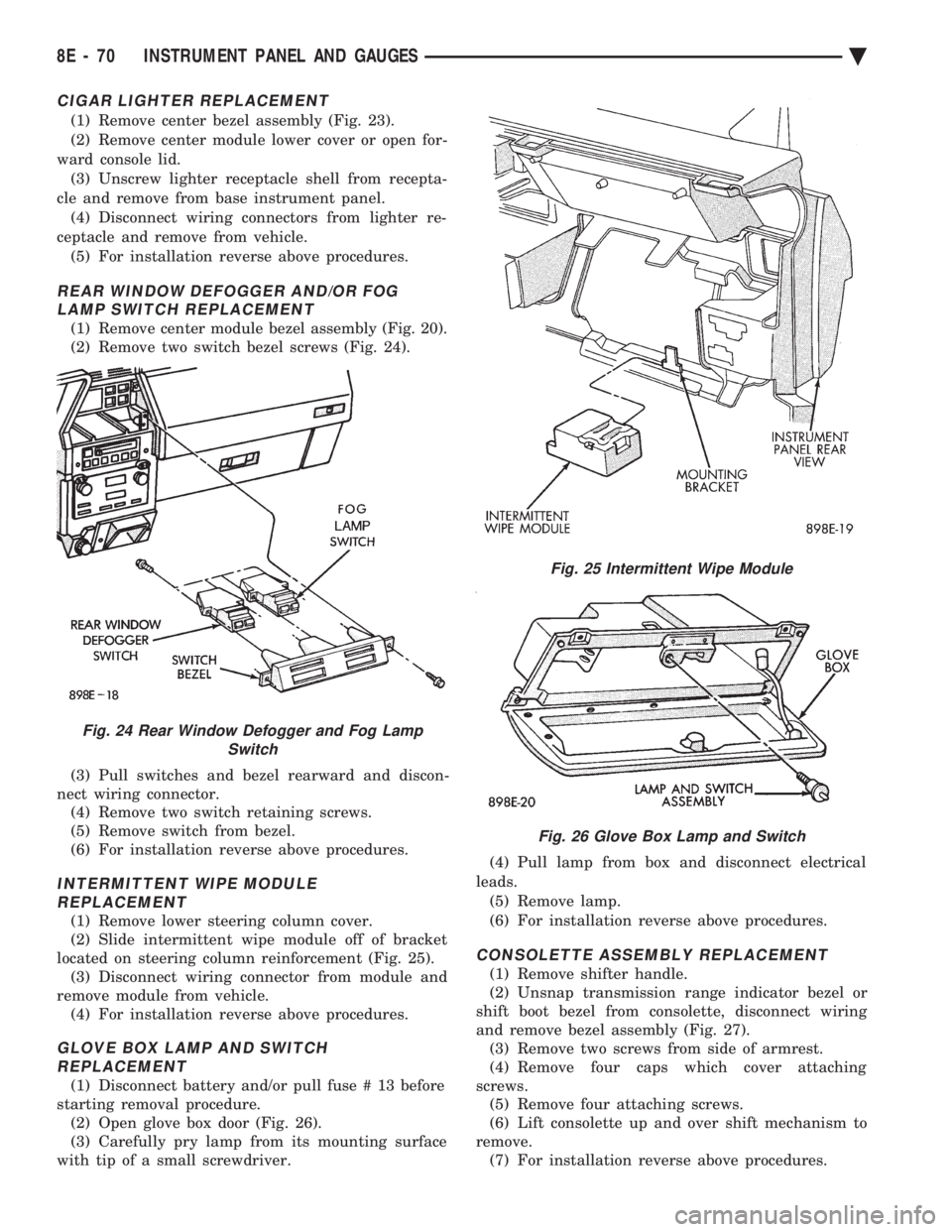 CHEVROLET DYNASTY 1993 Service Manual CIGAR LIGHTER REPLACEMENT
(1) Remove center bezel assembly (Fig. 23).
(2) Remove center module lower cover or open for-
ward console lid. (3) Unscrew lighter receptacle shell from recepta-
cle and re CHEVROLET DYNASTY 1993 Service Manual CIGAR LIGHTER REPLACEMENT
(1) Remove center bezel assembly (Fig. 23).
(2) Remove center module lower cover or open for-
ward console lid. (3) Unscrew lighter receptacle shell from recepta-
cle and re