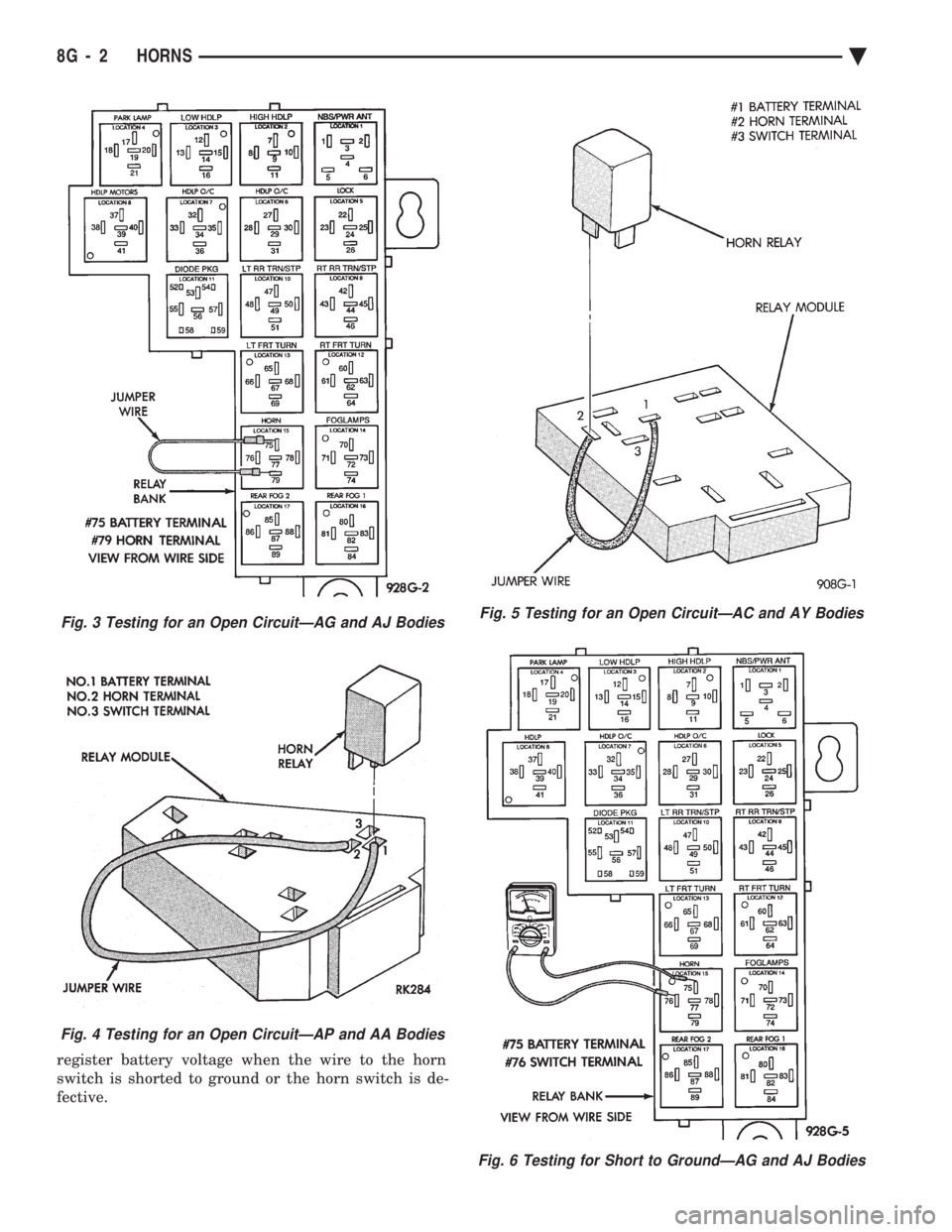 CHEVROLET DYNASTY 1993  Service Manual register battery voltage when the wire to the horn 
switch is shorted to ground or the horn switch is de-
fective.
Fig. 3 Testing for an Open CircuitÐAG and AJ Bodies
Fig. 4 Testing for an Open Circu