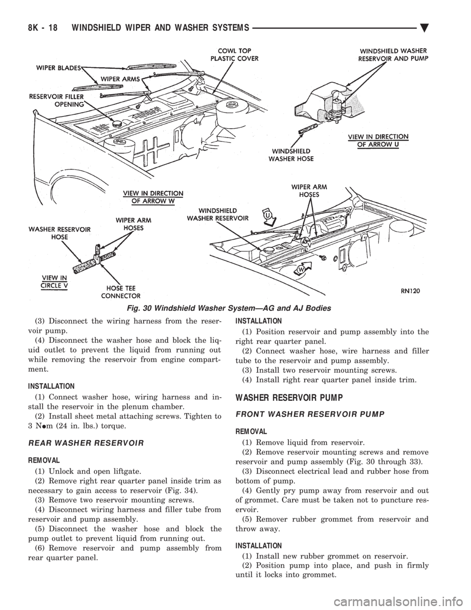CHEVROLET DYNASTY 1993 Service Manual (3) Disconnect the wiring harness from the reser-
voir pump. (4) Disconnect the washer hose and block the liq-
uid outlet to prevent the liquid from running out
while removing the reservoir from engi CHEVROLET DYNASTY 1993 Service Manual (3) Disconnect the wiring harness from the reser-
voir pump. (4) Disconnect the washer hose and block the liq-
uid outlet to prevent the liquid from running out
while removing the reservoir from engi