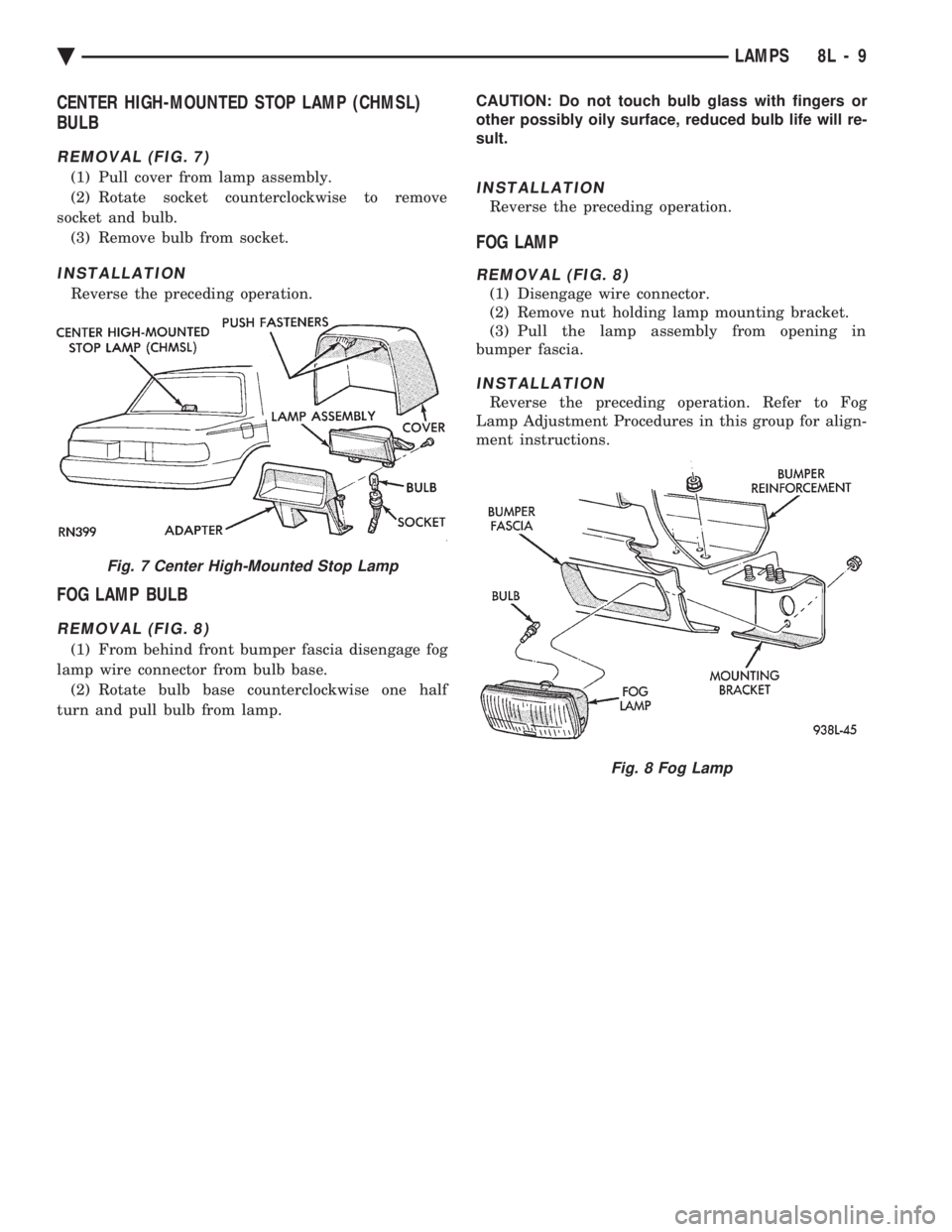 CHEVROLET DYNASTY 1993  Service Manual CENTER HIGH-MOUNTED STOP LAMP (CHMSL) 
BULB
REMOVAL (FIG. 7)
(1) Pull cover from lamp assembly. 
(2) Rotate socket counterclockwise to remove
socket and bulb. (3) Remove bulb from socket.
INSTALLATION