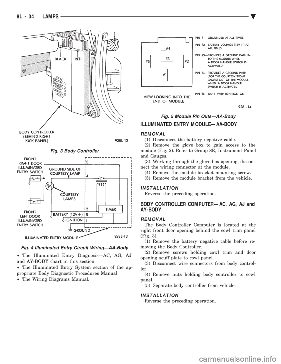 CHEVROLET DYNASTY 1993  Service Manual ² The Illuminated Entry DiagnosisÐAC, AG, AJ 
and AY-BODY chart in this section.
²  The Illuminated Entry System section of the ap- 
propriate Body Diagnostic Procedures Manual.
²  The Wiring Diag