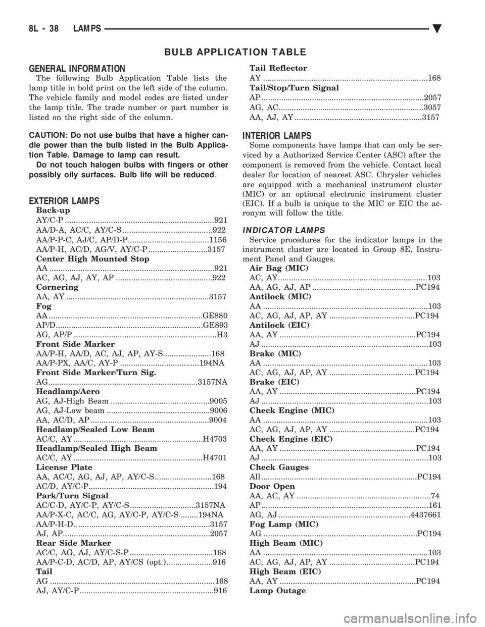 CHEVROLET DYNASTY 1993  Service Manual BULB APPLICATION TABLE 
GENERAL INFORMATION
The following Bulb Application Table lists the 
lamp title in bold print on the left side of the column.
The vehicle family and model codes are listed under