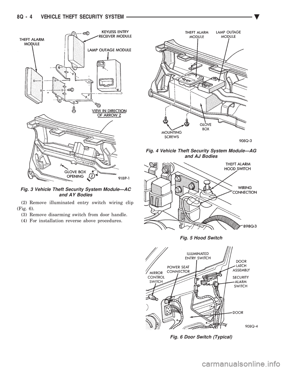 CHEVROLET DYNASTY 1993  Service Manual (2) Remove illuminated entry switch wiring clip 
(Fig. 6). (3) Remove disarming switch from door handle.
(4) For installation reverse above procedures.
Fig. 3 Vehicle Theft Security System ModuleÐAC 
