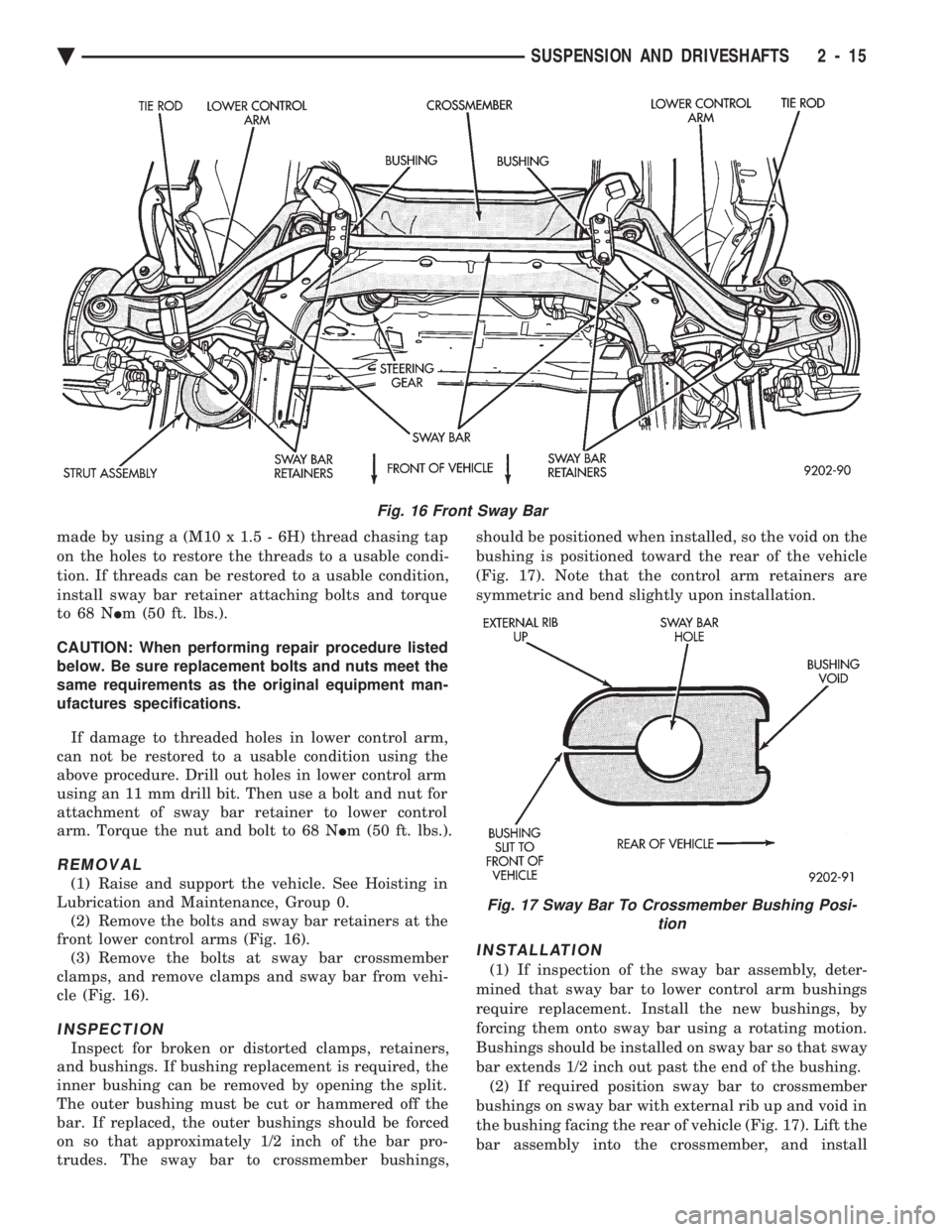 CHEVROLET DYNASTY 1993  Service Manual made by using a (M10 x 1.5 - 6H) thread chasing tap 
on the holes to restore the threads to a usable condi-
tion. If threads can be restored to a usable condition,
install sway bar retainer attaching 
