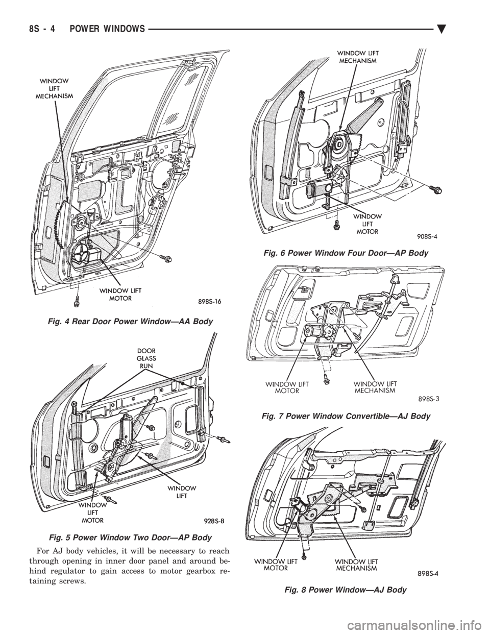 CHEVROLET DYNASTY 1993  Service Manual For AJ body vehicles, it will be necessary to reach 
through opening in inner door panel and around be-
hind regulator to gain access to motor gearbox re-
taining screws.
Fig. 6 Power Window Four Door
