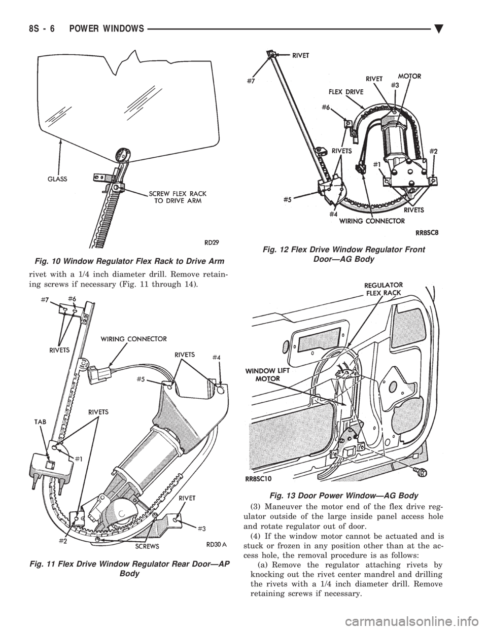 CHEVROLET DYNASTY 1993  Service Manual rivet with a 1/4 inch diameter drill. Remove retain- 
ing screws if necessary (Fig. 11 through 14). (3) Maneuver the motor end of the flex drive reg- 
ulator outside of the large inside panel access h