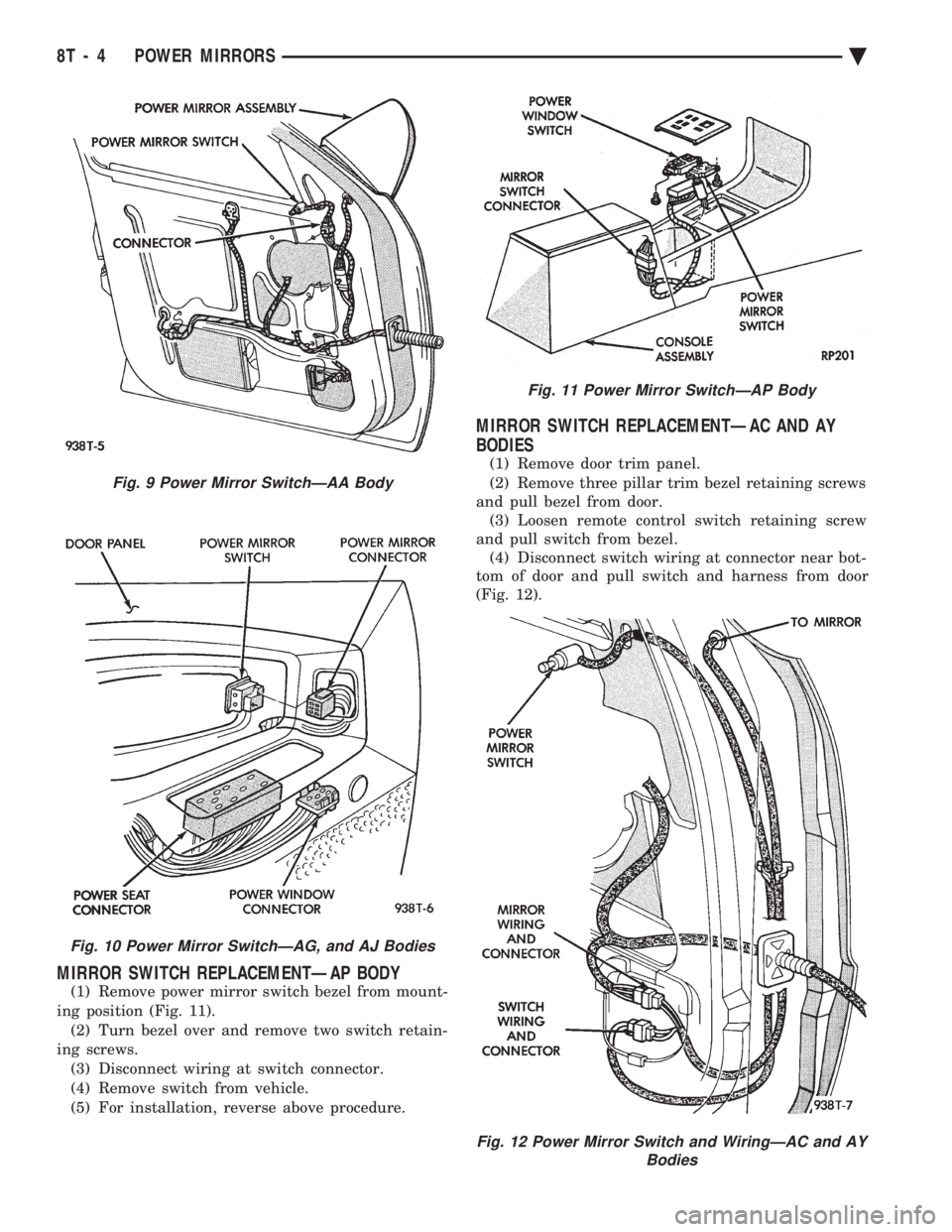 CHEVROLET DYNASTY 1993  Service Manual MIRROR SWITCH REPLACEMENTÐAP BODY
(1) Remove power mirror switch bezel from mount- 
ing position (Fig. 11). (2) Turn bezel over and remove two switch retain-
ing screws. (3) Disconnect wiring at swit