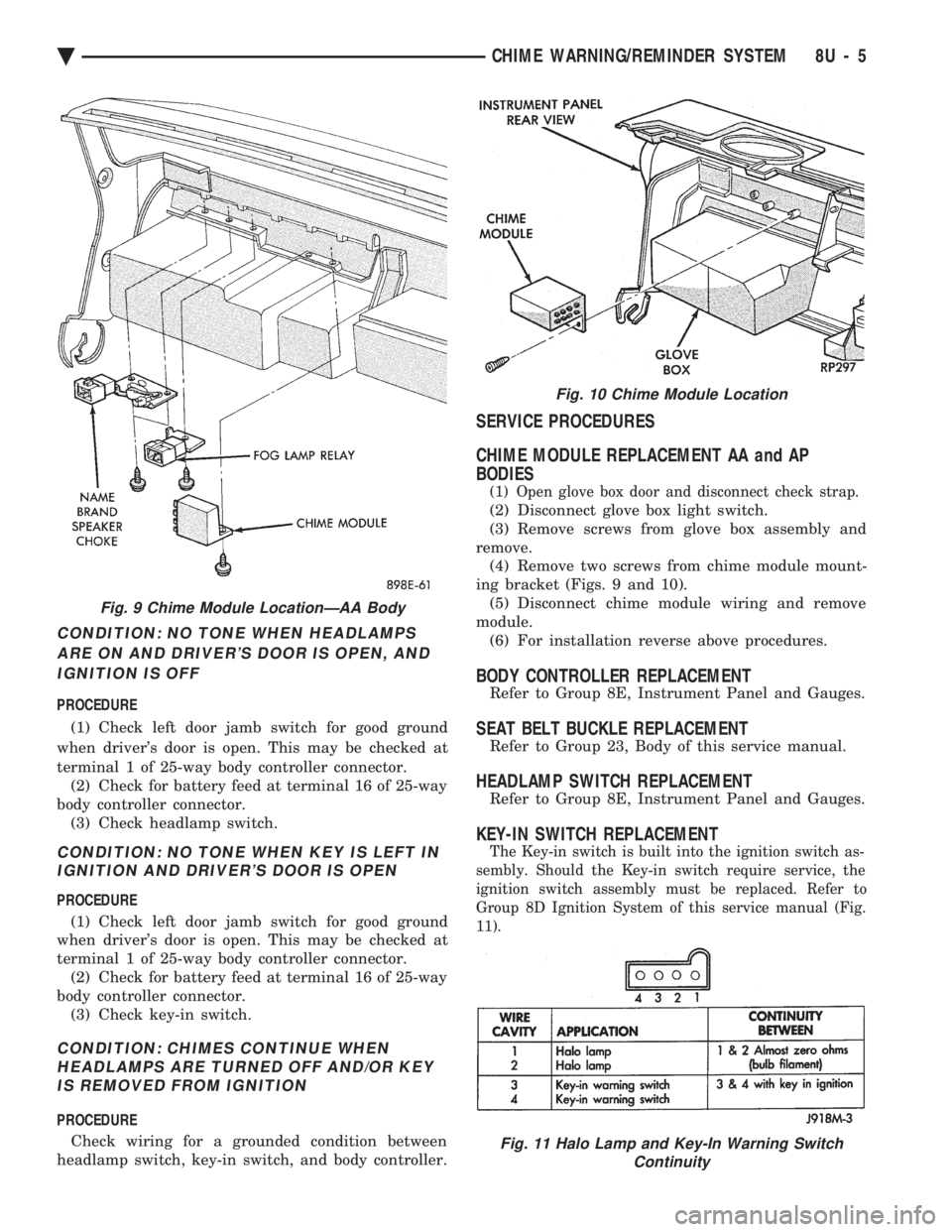 CHEVROLET DYNASTY 1993 Service Manual CONDITION: NO TONE WHEN HEADLAMPS ARE ON AND DRIVERS DOOR IS OPEN, ANDIGNITION IS OFF
PROCEDURE
(1) Check left door jamb switch for good ground
when drivers door is open. This may be checked at
t CHEVROLET DYNASTY 1993 Service Manual CONDITION: NO TONE WHEN HEADLAMPS ARE ON AND DRIVERS DOOR IS OPEN, ANDIGNITION IS OFF
PROCEDURE
(1) Check left door jamb switch for good ground
when drivers door is open. This may be checked at
t