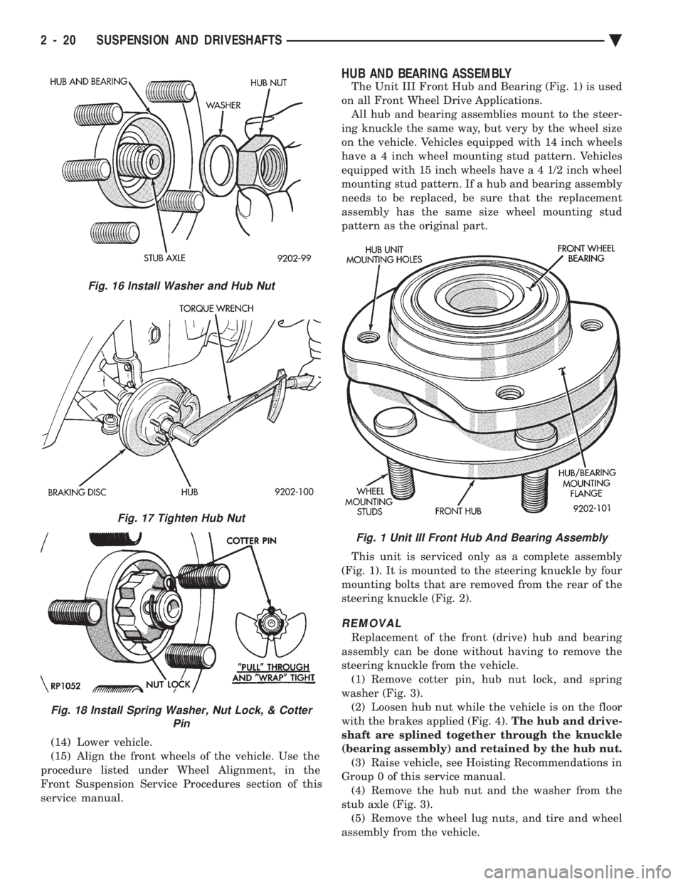CHEVROLET DYNASTY 1993  Service Manual (14) Lower vehicle. 
(15) Align the front wheels of the vehicle. Use the
procedure listed under Wheel Alignment, in the
Front Suspension Service Procedures section of this
service manual.
HUB AND BEAR
