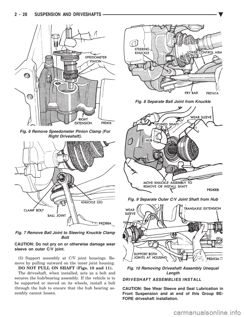 CHEVROLET DYNASTY 1993  Service Manual CAUTION: Do not pry on or otherwise damage wear 
sleeve on outer C/V joint. (5) Support assembly at C/V joint housings. Re- 
move by pulling outward on the inner joint housing. DO NOT PULL ON SHAFT (F