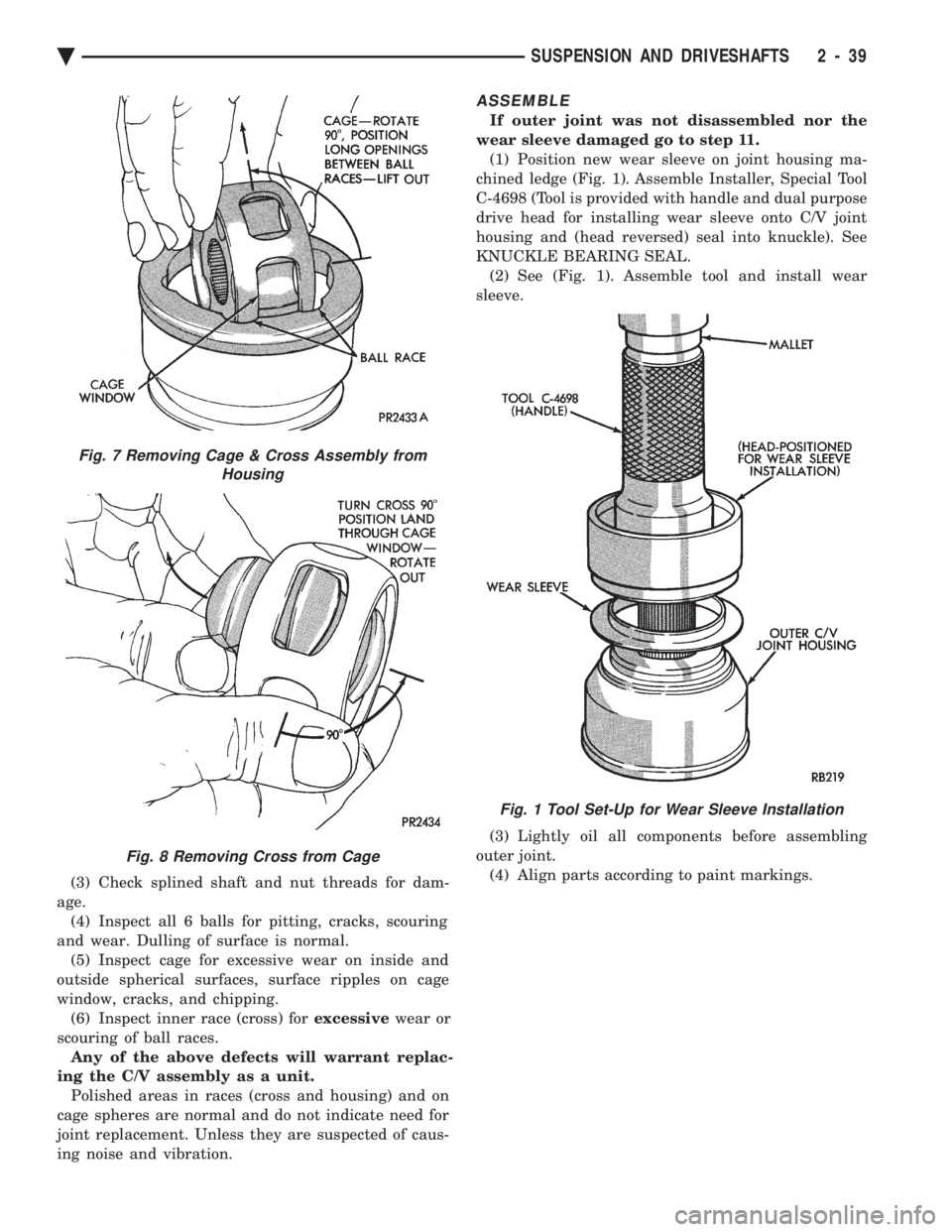 CHEVROLET DYNASTY 1993  Service Manual (3) Check splined shaft and nut threads for dam- 
age. (4) Inspect all 6 balls for pitting, cracks, scouring
and wear. Dulling of surface is normal. (5) Inspect cage for excessive wear on inside and
o