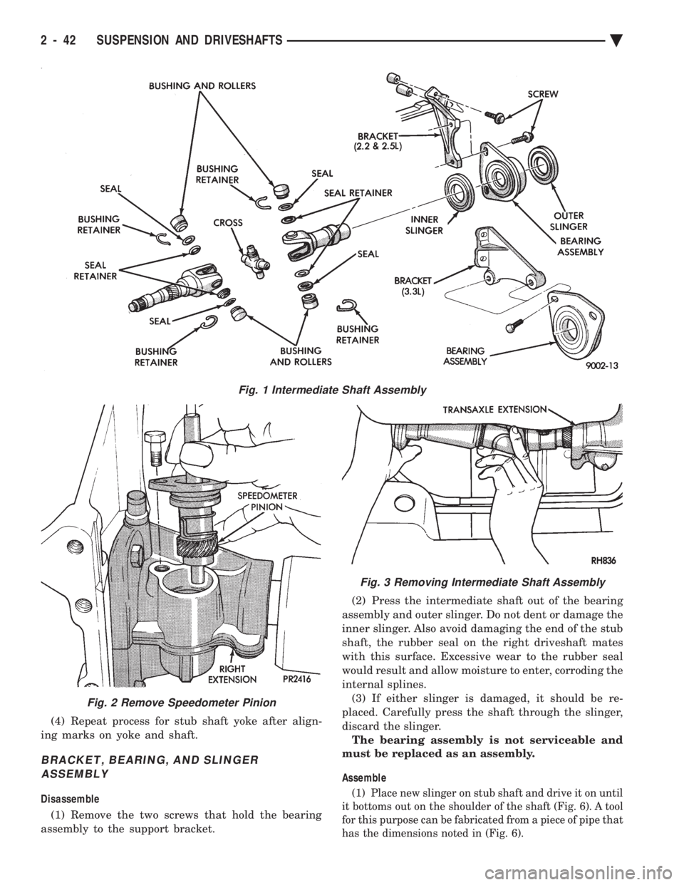 CHEVROLET DYNASTY 1993  Service Manual (4) Repeat process for stub shaft yoke after align- 
ing marks on yoke and shaft.
BRACKET, BEARING, AND SLINGER ASSEMBLY
Disassemble 
(1) Remove the two screws that hold the bearing 
assembly to the s